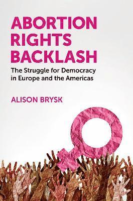 Alison Brysk, Santa Barbara) Brysk, Alison (Distinguished Professor in the Department of Political Science and Global Studies, Distinguished Professor in the Department of Political Science and Global Studies, University of California - Abortion Rights Backlash, Häftad