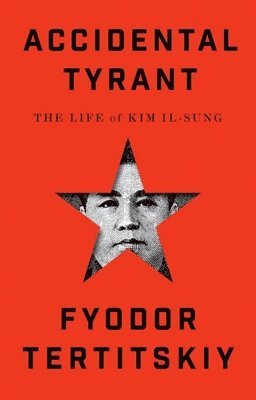 bokomslag Accidental Tyrant: A Biography of Kim Il-Sung