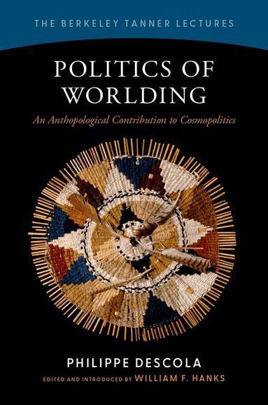 Philippe Descola, William F. Hanks - Politics of Worlding, Inbunden