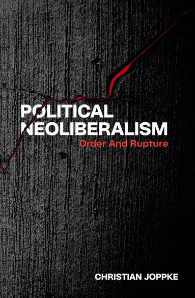 Christian Joppke - Political Neoliberalism, Inbunden