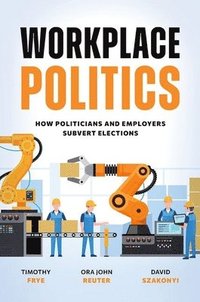 bokomslag Workplace Politics: How Politicians and Employers Subvert Elections