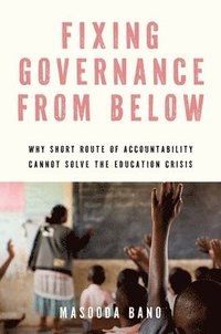 bokomslag Fixing Governance from Below: Why Short Route of Accountability Cannot Solve the Education Crisis