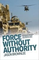 bokomslag Force Without Authority: America's Wars in the Middle East and South Asia