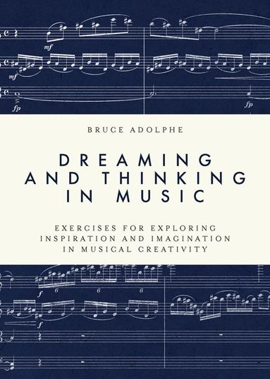 Bruce Adolphe - Dreaming and Thinking in Music, Inbunden