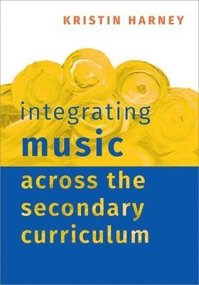 Kristin Harney - Integrating Music Across the Secondary Curriculum, Häftad