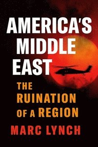 bokomslag America's Middle East: The Ruination of a Region