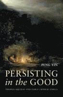 Persisting in the Good: Thomas Aquinas and Early Chinese Ethics