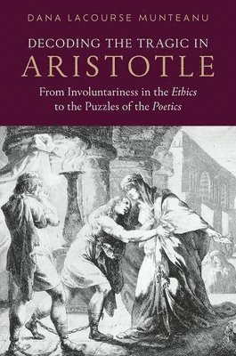 Decoding the Tragic in Aristotle: From Involuntariness in the Ethics to the Puzzles of the Poetics