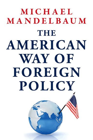 Michael Mandelbaum - The American Way of Foreign Policy, Inbunden