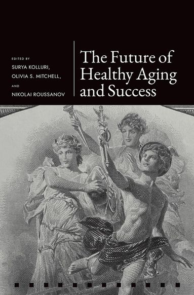 Surya Kolluri, Olivia S. Mitchell, Nikolai Roussanov - The Future of Healthy Aging and Successful Retirement, Inbunden