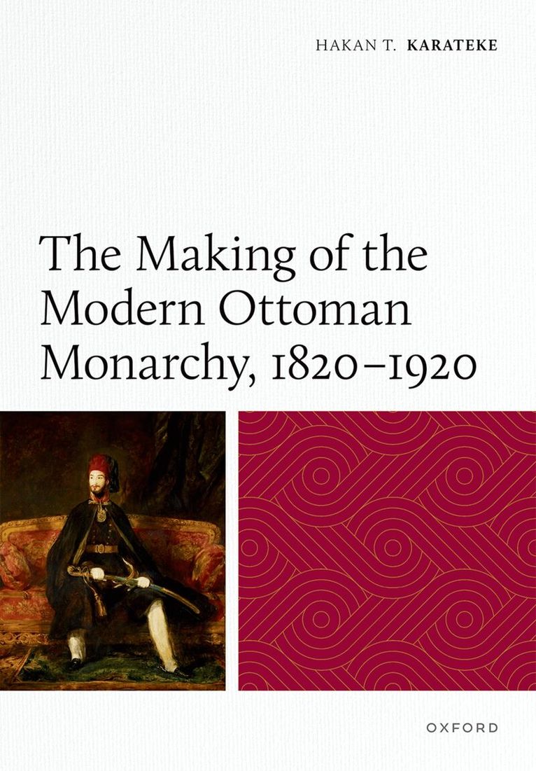 The Making of the Modern Ottoman Monarchy, 1820–1920