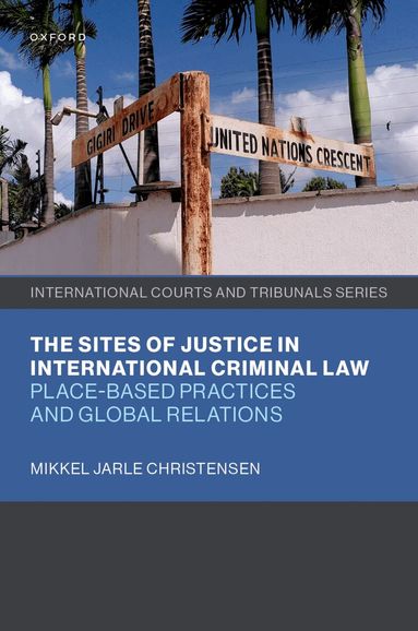 Mikkel Jarle Christensen - The Sites of Justice in International Criminal Law, Inbunden