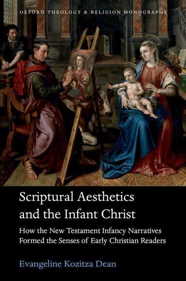 Evangeline Kozitza Dean - Scriptural Aesthetics and the Infant Christ, Inbunden