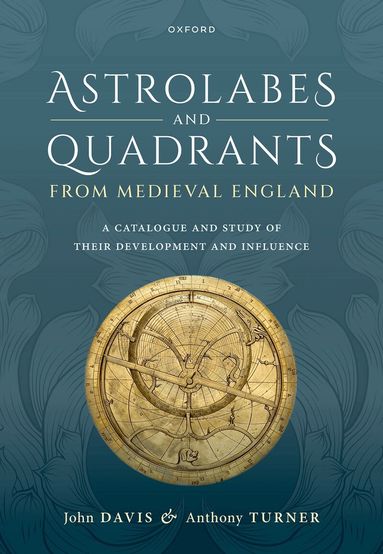 John Davis, Anthony Turner - Astrolabes and Quadrants from Medieval England, Inbunden