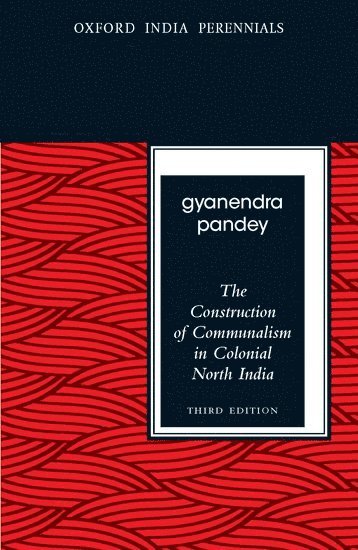 Gyanendra Pandey - The Construction of Communalism in Colonial North India, Third Edition, Häftad