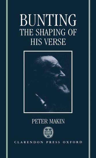Peter Makin - Bunting: The Shaping of His Verse, Inbunden