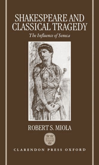 Robert S. Miola - Shakespeare and Classical Tragedy, Inbunden