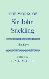 bokomslag The Works of Sir John Suckling: The PLays