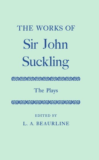 The Works of Sir John Suckling: The PLays 1