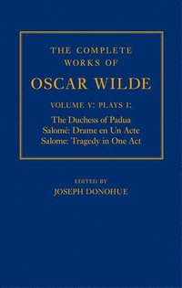 bokomslag The Complete Works of Oscar Wilde: Volume V: Plays I: The Duchess of Padua, Salom: Drame en un Acte, Salome: Tragedy in One Act