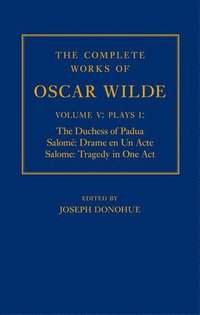 bokomslag The Complete Works of Oscar Wilde: Volume V: Plays I: The Duchess of Padua, Salomé: Drame en un Acte, Salome: Tragedy in One Act