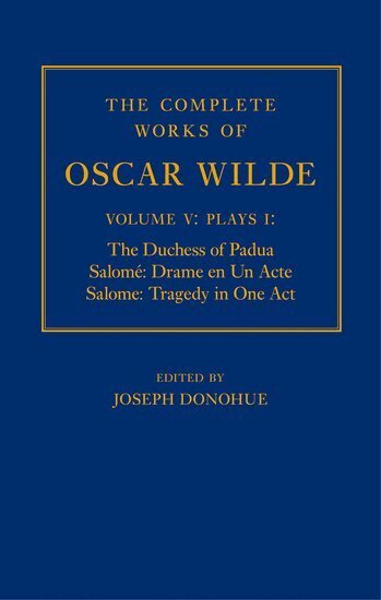 Joseph Donohue - The Complete Works of Oscar Wilde: Volume V: Plays I: The Duchess of Padua, Salomé: Drame en un Acte, Salome: Tragedy in One Act, Inbunden