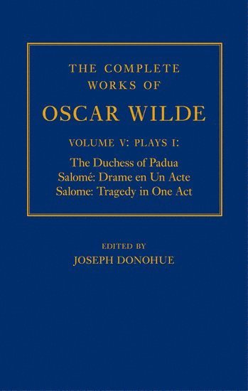 The Complete Works of Oscar Wilde: Volume V: Plays I: The Duchess of Padua, Salom: Drame en un Acte, Salome: Tragedy in One Act 1