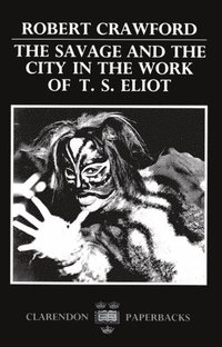 bokomslag The Savage and the City in the Work of T. S. Eliot