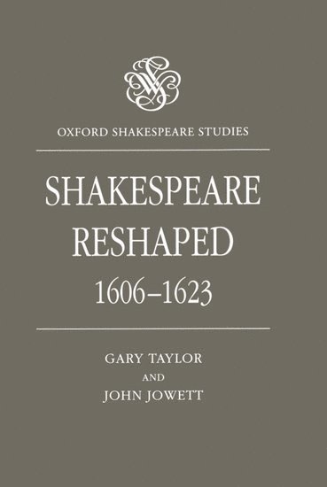 Gary Taylor, John Jowett, Massachusetts) Taylor, Gary (Professor of English, Professor of English, Brandeis University, University of Glasgow) Jowett, John (Lecturer in English, Lecturer in English - Shakespeare Reshaped, 1606-1623, Inbunden