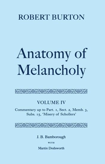 Robert Burton: The Anatomy of Melancholy: Volume IV: Commentary up to Part 1, Section 2, Member 3, Subsection 15, 'Misery of Schollers' 1