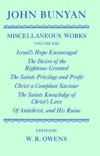 bokomslag The Miscellaneous Works of John Bunyan: Volume XIII: Israel's Hope Encouraged; The Desire of the Righteous Granted; The Saints Privilege and Profit; Christ a Compleat Saviour; The Saints Knowledge ...