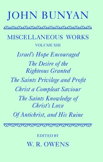John Bunyan, W. R. Owens - The Miscellaneous Works of John Bunyan: Volume XIII: Israel's Hope Encouraged; The Desire of the Righteous Granted; The Saints Privilege and Profit; Christ a Compleat Saviour; The Saints Knowledge of Christ's Love; Of Antichrist, and His Ruine, Inbunden