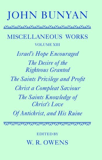 Miscellaneous Works of John Bunyan: Volume XIII: Israel's Hope Encouraged; The Desire of the Righteous Granted; The Saints Privilege and Profit; Christ a Compleat Saviour; The Saints Knowledge of C... 1