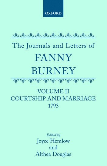 The Journals and Letters of Fanny Burney (Madame D'Arblay): Volume II: Courtship and Marriage. 1793 1