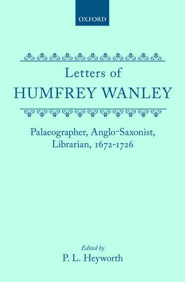 Humphrey Wanley, Heyworth, P. L. Heyworth, University of Toronto) Heyworth, P. L. (Professor of English, Professor of English - The Letters of Humfrey Wanley, Inbunden