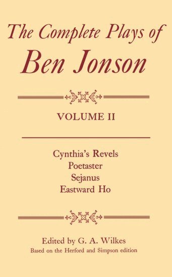 Ben Jonson, G. A. Wilkes - Complete Plays: II. Cynthia's Revels, Poetaster, Sejanus, Eastward Ho, Inbunden