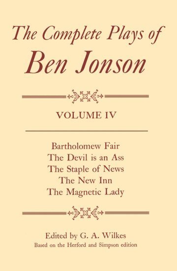 Ben Jonson, Edited by G. A. Wilkes (based on the Herford and Simpson edition) - Complete Plays: IV. Bartholomew Fair, The Devil is an Ass, The Staple of News, The New Inn, The Magnetic Lady, Inbunden