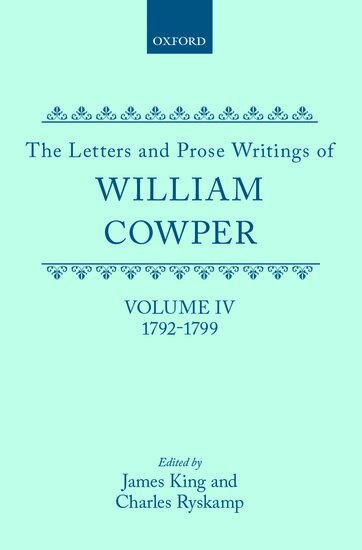 William Cowper, James King, Charles Ryskamp - The Letters and Prose Writings: IV: Letters 1792-1799, Inbunden