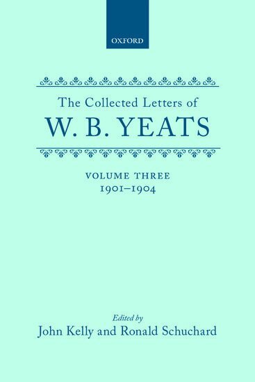W. B. Yeats, John Kelly, Ronald Schuchard - The Collected Letters of W. B. Yeats: Volume III: 1901-1904, Inbunden
