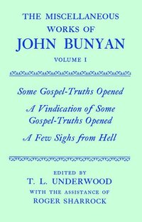 bokomslag The Miscellaneous Works of John Bunyan: Volume I: Some Gospel-Truths Opened; A Vindication of Some Gospel-Truths Opened; A Few Sighs from Hell