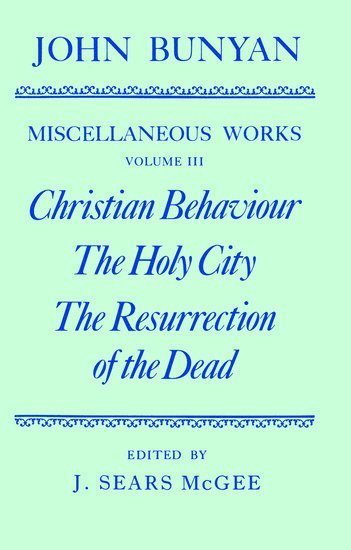 The Miscellaneous Works of John Bunyan: Volume III: Christian Behaviour, The Holy City, The Resurrection of the Dead 1