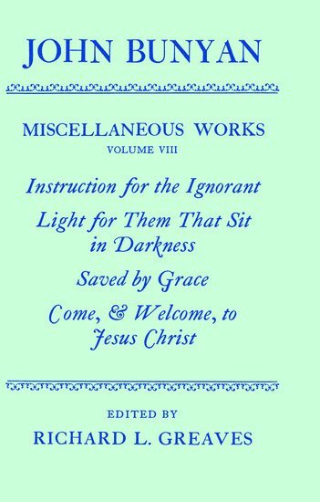 bokomslag The Miscellaneous Works of John Bunyan: Volume VIII: Instruction for the Ignorant; Light for them that sit in Darkness; Saved by Grace; Come, and Welcome to Jesus Christ