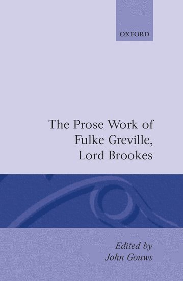 The Prose Works of Fulke Greville, Lord Brooke 1