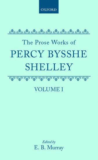 The Prose Works of Percy Bysshe Shelley: Volume I 1