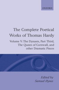 bokomslag The Complete Poetical Works of Thomas Hardy: Volume V: The Dynasts, Part Third; The Famous Tragedy of the Queen of Cornwall; The Play of 'Saint George'; 'O Jan, O Jan, O Jan'