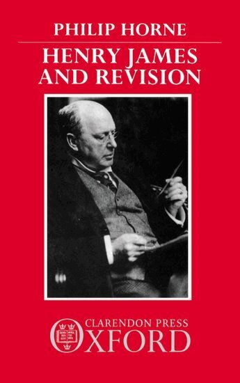 Philip Horne - Henry James and Revision, Inbunden