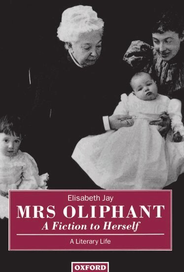 Elisabeth Jay - Mrs Oliphant: A Fiction to Herself, Inbunden