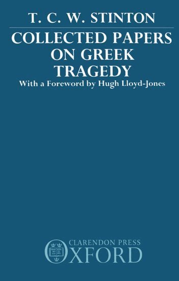 T. C. W. Stinton - Collected Papers on Greek Tragedy, Inbunden