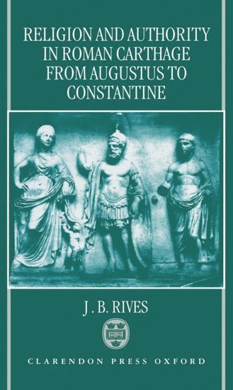 Religion and Authority in Roman Carthage from Augustus to Constantine 1