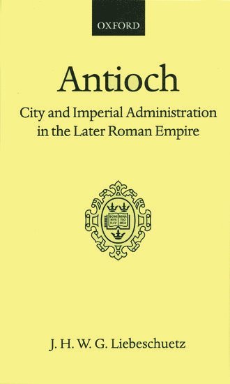 Antioch: City and Imperial Administration in the Later Roman Empire 1